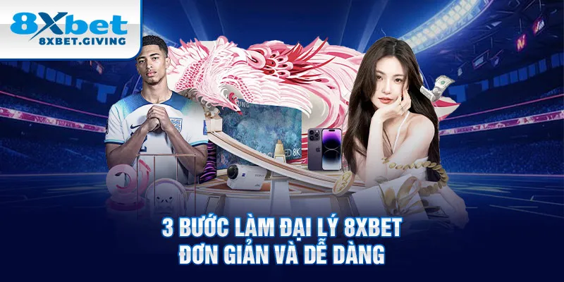 3 bước làm đại lý 8xbet đơn giản và dễ dàng 