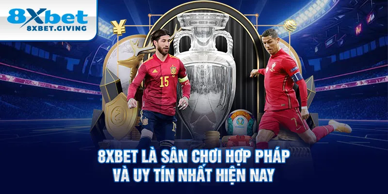 8xbet là sân chơi hợp pháp và uy tín nhất hiện nay 