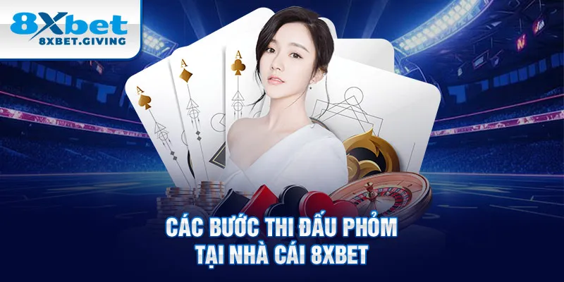 Các bước thi đấu phỏm tại nhà cái 8XBET 