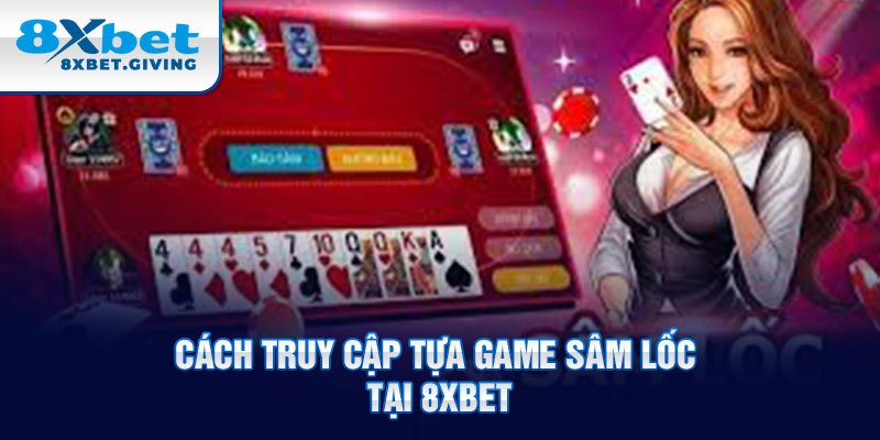 Cách truy cập tựa game sâm lốc tại 8xbet