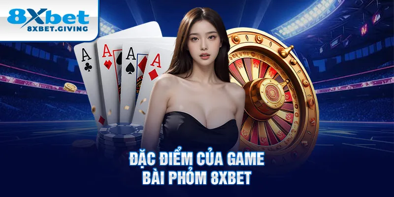 Đặc điểm của game bài phỏm 8XBET 