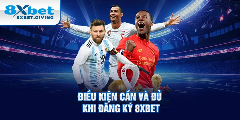 Điều kiện cần và đủ khi đăng ký 8xbet