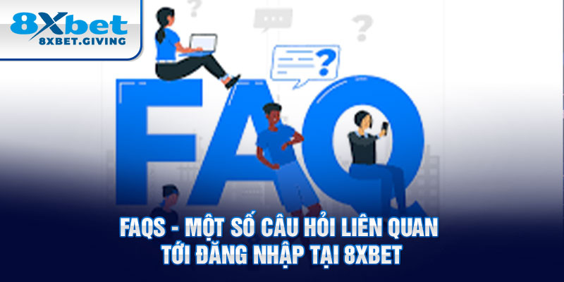 FAQs - Một số câu hỏi liên quan tới đăng nhập tại 8xbet