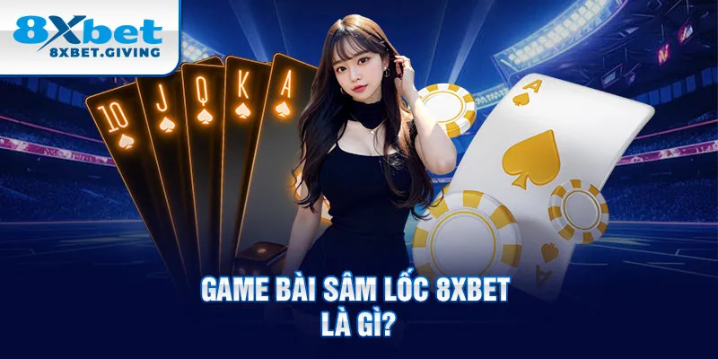 Game bài sâm lốc 8xbet là gì?