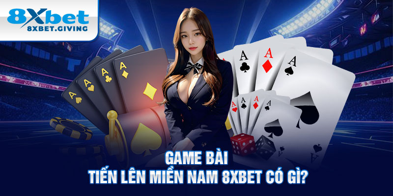 Game bài tiến lên miền Nam 8xbet có gì?