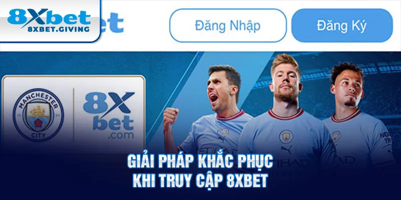 Giải pháp khắc phục khi truy cập 8xbet 