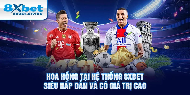 Hoa hồng tại hệ thống 8xbet siêu hấp dẫn và có giá trị cao