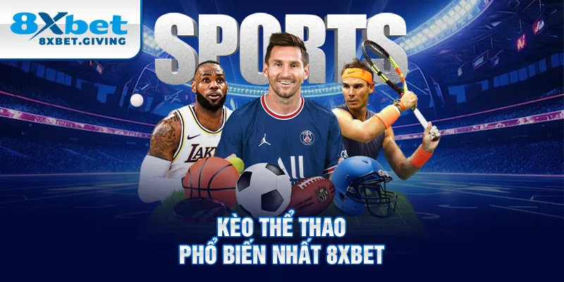 Kèo thể thao phổ biến nhất 8XBET