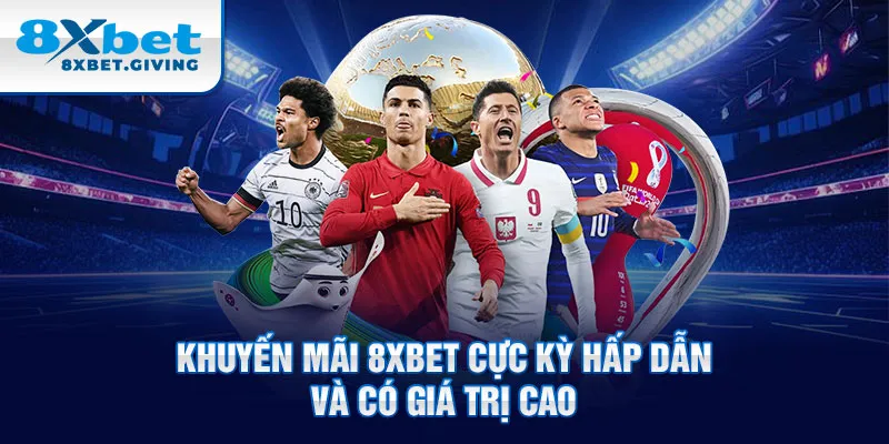 Khuyến mãi 8xbet cực kỳ hấp dẫn và có giá trị cao 