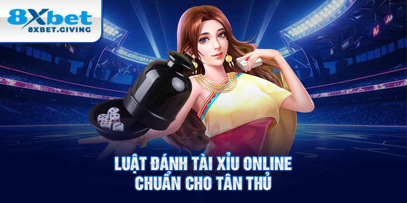 Luật đánh tài xỉu online chuẩn cho tân thủ 