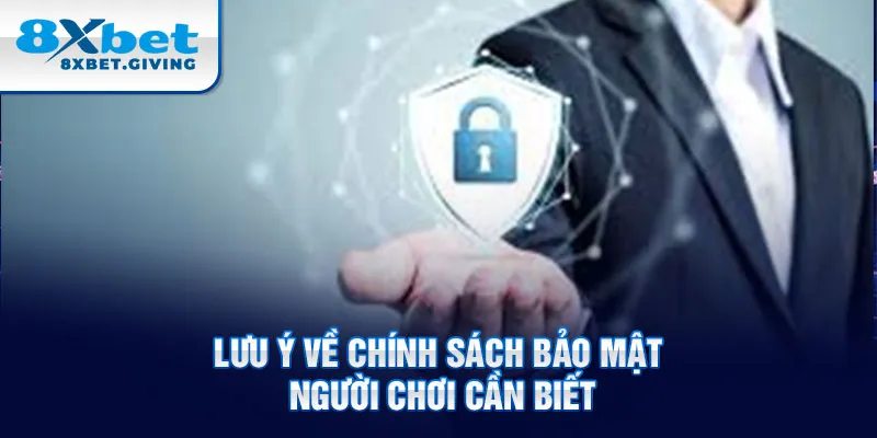 Lưu ý về chính sách bảo mật người chơi cần biết