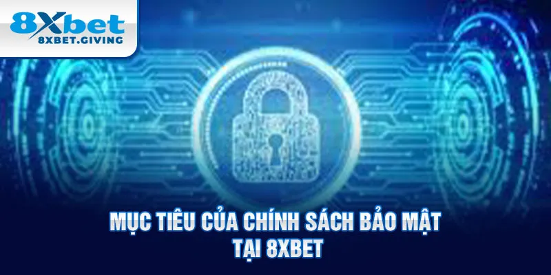 Mục tiêu của chính sách bảo mật tại 8xbet