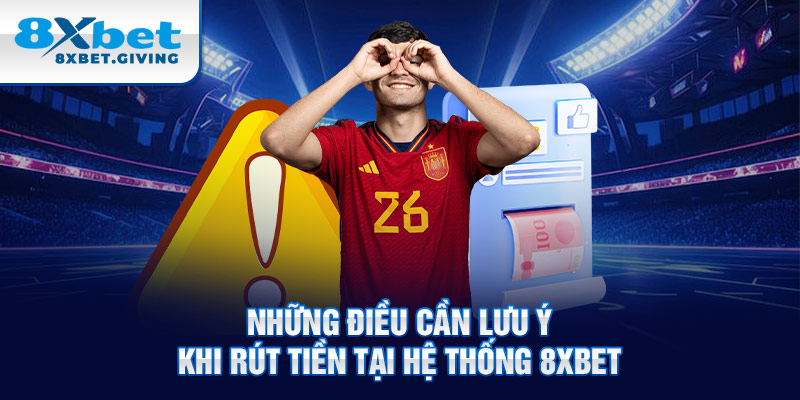 Những điều cần lưu ý khi rút tiền tại hệ thống 8xbet