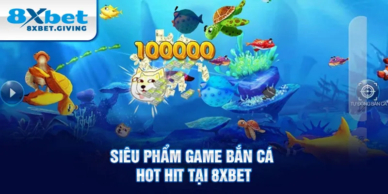 Siêu phẩm game bắn cá hot hit tại 8xbet