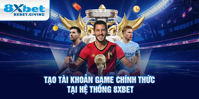 Tạo tài khoản game chính thức tại hệ thống 8xbet