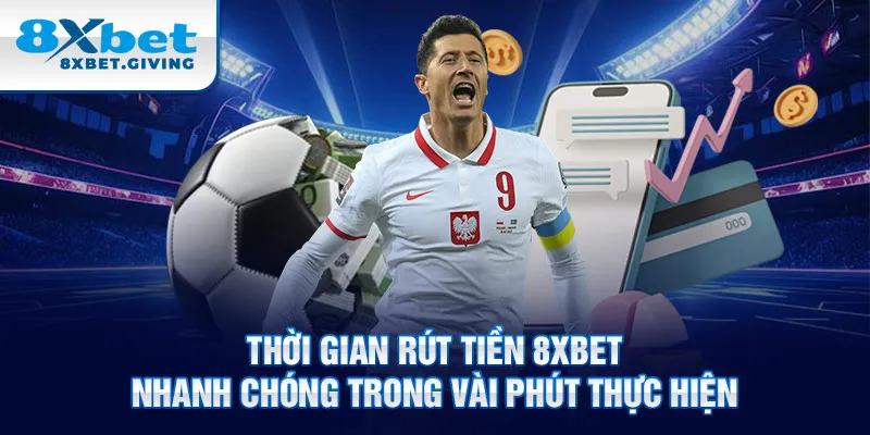 Thời gian rút tiền 8xbet nhanh chóng trong vài phút thực hiện 