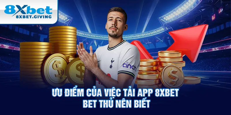 Ưu điểm của việc tải app 8xbet bet thủ nên biết