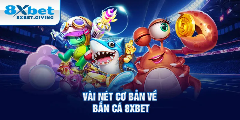 Vài nét cơ bản về bắn cá 8xbet