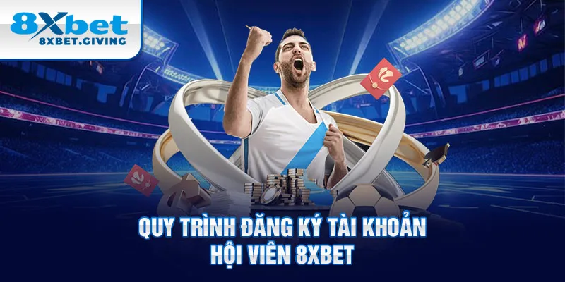 Quy trình đăng ký tài khoản hội viên 8XBET